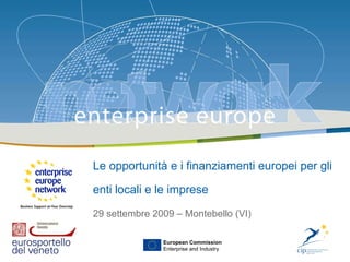 Le opportunità e i finanziamenti europei per gli enti locali e le imprese   29 settembre 2009 – Montebello (VI) European Commission Enterprise and Industry 