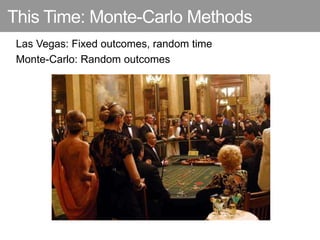 This Time: Monte-Carlo Methods
Las Vegas: Fixed outcomes, random time
Monte-Carlo: Random outcomes
 