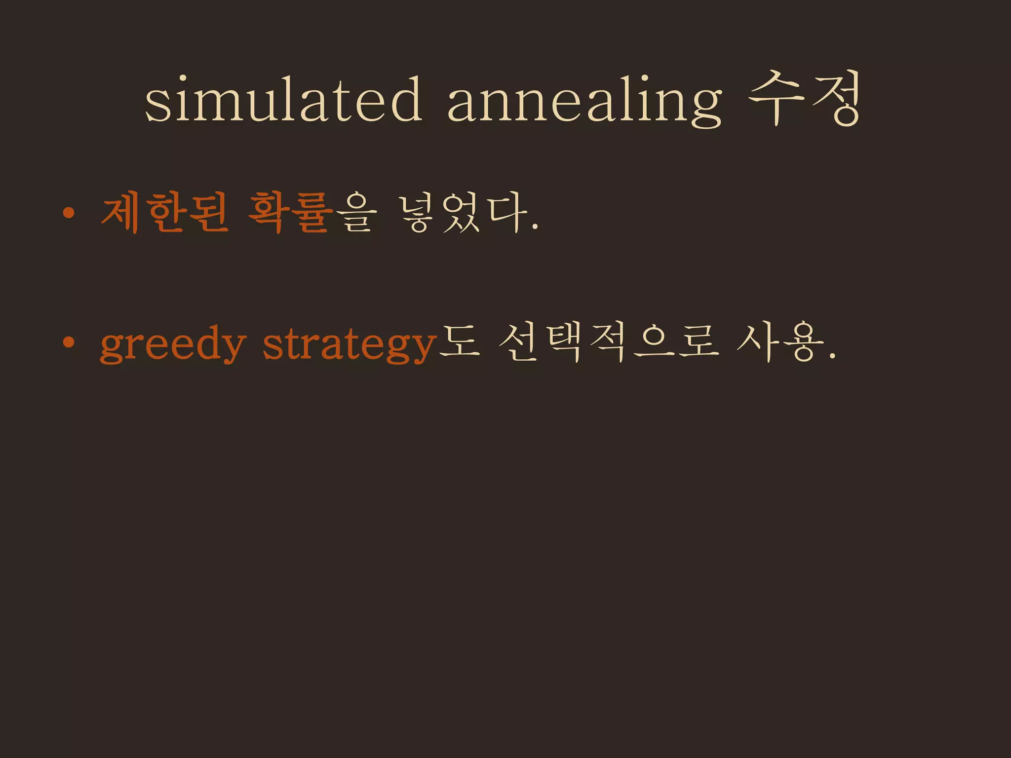 simulated annealing 수정
• 제한된 확률을 넣었다.
• greedy strategy도 선택적으로 사용.
 