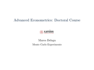 Advanced Econometrics: Doctoral Course
Marco Delogu
Monte Carlo Experiments
 