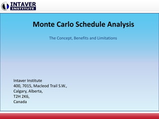 Monte Carlo Schedule Analysis
The Concept, Benefits and Limitations
Intaver Institute
400, 7015, Macleod Trail S.W.,
Calgary, Alberta,
T2H 2K6,
Canada
 