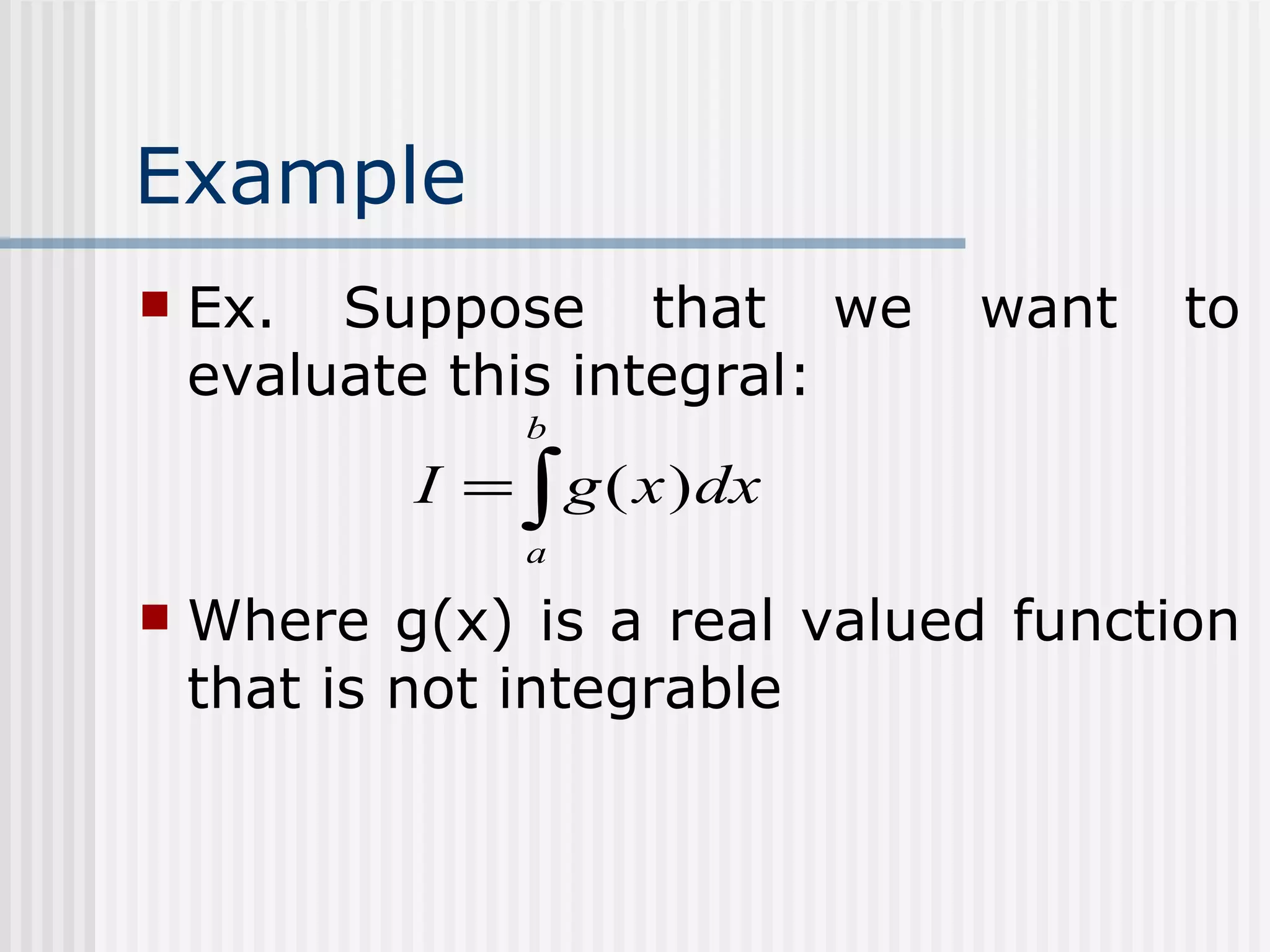 Example Ex. Suppose that we want to evaluate this integral:   Where g(x) is a real valued function that is not integrable 