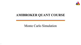Monte Carlo Simulation
AMIBROKER QUANT COURSE
1
 