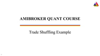 Trade Shuffling Example
AMIBROKER QUANT COURSE
11
 