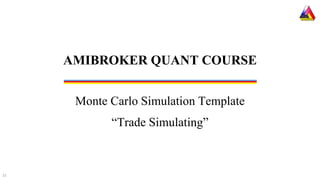 Monte Carlo Simulation Template
“Trade Simulating”
AMIBROKER QUANT COURSE
15
 