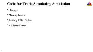 Code for Trade Simulating Simulation
•Slippage
•Missing Trades
•Partially Filled Orders
•Additional Noise
16
 