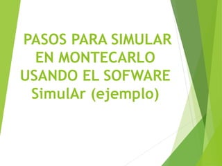 PASOS PARA SIMULAR
EN MONTECARLO
USANDO EL SOFWARE
SimulAr (ejemplo)
 