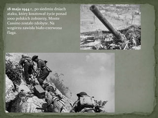 18 maja 1944 r., po siedmiu dniach
ataku, który kosztował życie ponad
1000 polskich żołnierzy, Monte
Cassino zostało zdoby...