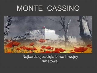 MONTE CASSINO
Najbardziej zacięta bitwa II wojny
światowej
 