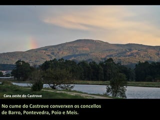 Cara oeste do Castrove

No cume do Castrove converxen os concellos
de Barro, Pontevedra, Poio e Meis.

 