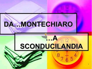 DA…MONTECHIARO

        …A
   SCONDUCILANDIA

                    1
 