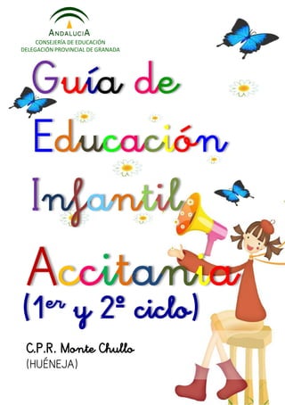 Guía de
(1er y 2º ciclo)
C.P.R. Monte Chullo
(HUÉNEJA)
Accitania
Infantil
CONSEJERÍA DE EDUCACIÓN
DELEGACIÓN PROVINCIAL DE GRANADA
Educación
 