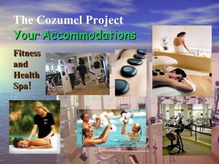 . The Cozumel Project Your   Accommodations Fitness and Health Spa! 