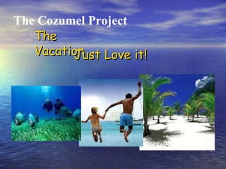 The Cozumel Project The Vacation Just Love it! 