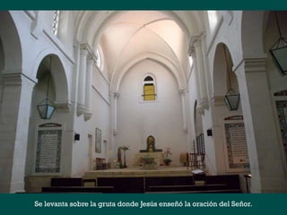 Se levanta sobre la gruta donde Jesús enseñó la oración del Señor.
 