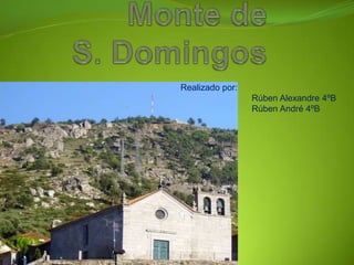 Monte de S. Domingos Realizado por:                                          Rúben Alexandre 4ºB                                Rúben André 4ºB 