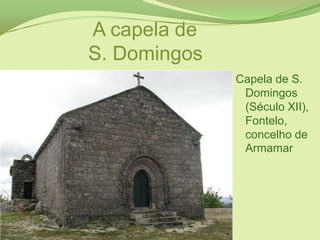              A capela de             S. Domingos  Capela de S. Domingos (Século XII), Fontelo, concelho de Armamar