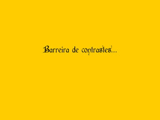 Barreira de contrastes… 