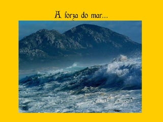 A forza do mar… 
