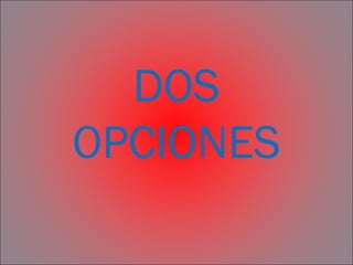 DOS
OPCIONES
 