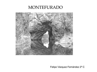 MONTEFURADO Felipe Vázquez Fernández 2º C 