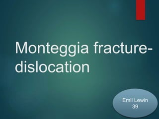 Monteggia fracture-
dislocation
Emil Lewin
39
 