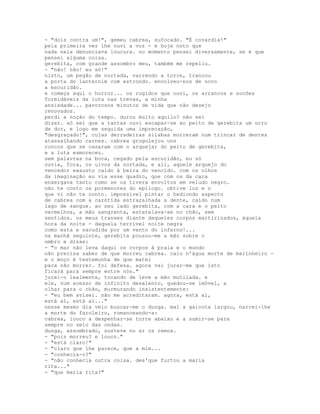 - "dois contra um!", gemeu cabrea, sufocado. "É covardia!"
pela primeira vez lhe ouvi a voz - e hoje noto que
nada nela denunciava loucura. no momento pensei diversamente, se é que
pensei alguma coisa.
gerebita, com grande assombro meu, também me repeliu.
- "não! não! eu só!"
nisto, um pegão de nortada, varrendo a torre, trancou
a porta do lanternim com estrondo. envolveu-nos de novo
a escuridão.
e começa aqui o horror... os rugidos que ouvi, os arrancos e socões
formidáveis da luta nas trevas, a minha
ansiedade... pavorosos minutos de vida que não desejo
renovados.
perdi a noção do tempo. durou muito aquilo? não sei
dizer. só sei que a tantas ouvi escapar-se ao peito de gerebita um urro
de dor, e logo em seguida uma imprecação,
"desgraçado!", cujas derradeiras sílabas morreram num trincar de dentes
atassalhando carnes. cabrea grugulejou uns
roncos que se casaram com o arquejar do peito de gerebita,
e a luta esmoreceu.
sem palavras na boca, cegado pela escuridão, eu só
ouvia, fora, os uivos da nortada, e ali, aquele arquejo do
vencedor exausto caído à beira do vencido. com os olhos
da imaginação eu via esse quadro, que com os da cara
enxergava tanto como se os tivera envoltos em veludo negro.
não te conto os pormenores do epílogo. obtive luz e o
que vi não te conto. impossível pintar o hediondo aspecto
de cabrea com a carótida estraçalhada a dente, caído num
lago de sangue. ao seu lado gerebita, com a cara e o peito
vermelhos, a mão sangrenta, estatelava-se no chão, sem
sentidos. os meus transes diante daqueles corpos martirizados, àquela
hora da noite - daquela terrível noite negra
como esta e sacudida por um vento do inferno!...
na manhã seguinte, gerebita pousou-me a mão sobre o
ombro e disse:
- "o mar não leva daqui os corpos à praia e o mundo
não precisa saber de que morreu cabrea. caiu n'água morte de marinheiro -
e o moço é testemunha de que matei
para não morrer. foi defesa. agora vai jurar-me que isto
ficará para sempre entre nós."
jurei-o lealmente, tocando de leve a mão mutilada. e
ele, num acesso de infinito desalento, quedou-se imóvel, a
olhar para o chão, murmurando insistentemente:
- "eu bem avisei. não me acreditaram. agora, está aí,
está aí, está aí..."
nesse mesmo dia veio buscar-me o dunga. mal a gaivota largou, narrei-lhe
a morte do faroleiro, romanceando-a:
cabrea, louco a despenhar-se torre abaixo e a sumir-se para
sempre no seio das ondas.
dunga, assombrado, susteve no ar os remos.
- "pois morreu? e louco."
- "está claro!"
- "claro que lhe parece, que a mim...
- "conhecia-o?"
- "não conhecia outra coisa. des'que furtou a maria
rita..."
- "que maria rita?"
 