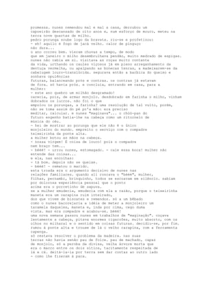 promessa. nunes remendou mal e mal a casa, derrubou um
capoeirão descansado de oito anos e, num esforço de mouro, meteu na
terra nove quartas de milho.
pedro porunga soube logo da bravata. riu-se e profetizou:
- eh! aquilo é fogo de jacá velho. calor de pinguço
não dura...
o ano correu bem. vieram chuvas a tempo, de modo
que em janeiro o milho desembrulhava pendão, muito medrado de espigas.
nunes não cabia em si. visitava as roças muito contente
da vida, urthando os caules viçosos já em pleno arreganhamento da
dentuça vermelha, ou apalpando as bonecas tenras, a madeixarem-se da
cabelugem louro-translúcida. segurava então a barbica do queixo e
sonhava opulências
futuras, balanceando prós e contras. os contras já estavam
de fora. só havia prós. e concluía, entrando em casa, para a
mulher:
- este ano quebro um milhão desgramado!
carecia, pois, de armar monjolo. desdobrado em farinha o milho, vinham
dobrados os lucros. não foi o que
empolou os porungas, a farinha? uma resolução de tal vulto, porém,
não se toma assim do pé pr'a mão: era preciso
meditar, calcular. e nunes "maginava"... o chóó-pan do
futuro engenho batia-lhe na cabeça como um ritornelo de
música do céu.
- hei de mostrar ao porunga que ele não é o único
monjoleiro do mundo. empreito o serviço com o compadre
teixeirinha da ponte alta.
a mulher botou as mãos na cabeça.
- nossa virgem! É coisa de louco! pois o compadre
nem braço tem...
- bééé! - urrou nunes, estomagado. - cale essa boca! mulher não
entende das coisas...
e ela, nas encolhas:
- tá bom. depois não se queixe.
- bééé! - rematou o marido.
esta troada era o argumento decisivo de nunes nas
relações familiares. quando ali roncava o "bééé", mulher,
filhas, pernambi, brinquinho, todos se escoavam em silêncio. sabiam
por dolorosa experiência pessoal que o ponto
acima era o porretinho de sapuva.
se a mulher emudecia, emudecia com ela a razão, porque o teixeirinha
maneta era um carapina ruim inteirado,
dos que vivem de biscates e remendos. só a um bêbado
como o nunes bacorejaria a idéia de meter a monjoleiro um
taramela daqueles, maneta e, inda por cima, cego duma
vista. mas era compadre e acabou-se. bééé!
uma nova semana passou nunes em trabalhos de "maginação". coçava
lentamente a cabeça, pitava enormes cigarrões, muito absorto, com os
olhos no milharal e o sentido em coisas futuras. decidiu-se, por fim.
rumou à ponte alta e trouxe de lá o velho carapina, com a ferramenta
capenga.
só restava resolver o problema da madeira. nas suas
terras não havia senão pau de foice. pau de machado, capaz
de monjolo, só a peroba da divisa, velha árvore morta que
era o marco entre os dois sítios, tacitamente respeitada de
lá e cá. deitá-la-ia por terra sem dar contas ao outro lado
- como lhe fizeram à paca.
 