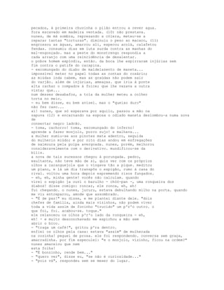 pecados, à primeira chuvinha o pilão entrou a rever agua.
fora escavado em madeira ventada. (10) não prestava.
nunes, de má sombra, represando a cólera, meteu-se a
reparar tantas "torturas". diminuiu o peso ao macaco, (11)
engrossou as águas, amarrou ali, especou acolá, calafetou
fendas. consumiu dias em luta surda contra as manhas do
mal-engonçado. mas a peste do monstrengo respondia a
cada arranjo com uma reincidência de desalentar.
o pobre homem explodiu, então. da boca lhe espirraram injúrias sem
fim contra o patife do carapina.
- excomungado do diabo de maldelazento de maneta...
impossível meter no papel todas as contas do rosário;
as miúdas inda cabem, mas as graúdas não podem sair
do varjão. além de injúrias, ameaças. que iria à ponte
alta rachar o compadre à foice; que lhe vazava a outra
vista; que...
num desses desabafos, a tola da mulher meteu a colher
torta no meio.
- eu bem disse, eu bem avisei. mas o "queixo duro"
não fez caso...
ai! nunes, que só esperava por aquilo, passou a mão na
sapuva (12) e encarnando na esposa o odiado maneta deslombou-a numa sova
de
consertar negro ladrão.
- toma, cachorro! toma, excomungado do inferno!
aprende a fazer monjolo, porco sujo! e malhava...
a mulher sumiu-se aos pinotes mata adentro, seguida
do mulherio miúdo; e por oito dias andou em esfregações
de salmoura pela polpa avergoada. nunes, porém, melhorou
consideravelmente com o derivativo. mundificou-se da
bílis.
a nova de tais sucessos chegou à porungada. pedro,
exultante, não teve mão de si, quis ver com os próprios
olhos a caranguejola que o vingava tão a pique. meditou
um plano, e lá um dia transpôs o espigão, rumo à casa do
rival. voltou uma hora depois espremendo risos fungados.
- eh, eh, minha gente! vocês não calculam. quando
virei o espigão ja ouvi o barulho - chóó-pan -, uma ronqueira dos
diabos! disse comigo: roncar, ele ronca, eh, eh!
fui chegando. o nunes, jururu, estava debulhando milho na porta. quando
me viu entreparou, amode que assombrado.
- "É de paz!" eu disse, e me plantei diante dele. "dois
chefes de família, ainda mais vizinhos, não podem viver
toda a vida assim de focinho "trucido" um p'r'o outro. o
que foi, foi. acabou-se. toque."
ele relanceou os olhos p'r'o lado da ronqueira - eh,
eh! - e muito desconchavado me espichou a mão sem
abrir o bico.
- "traga um café!", gritou p'ra dentro.
enfiei os olhos pela casa: estava "assim" de mulherada
na cozinha! peguei de prosa. ele foi respondendo. conversa sem graça,
amarradinha. por fim especulei: "e o monjolo, vizinho, ficou na ordem?"
nunes amarelou que nem
esta folha!
- "É bonzinho, rende bem..."
- "quero ver", disse eu, "se não é curiosidade..."
- "pois vá", respondeu sem se mexer do lugar.
 
