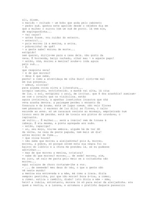 ali, dizem.
o marido - coitado - um bobo que anda pelo cabresto
- pedro suã. ganhou este apelido desde o célebre dia em
que a mulher o surrou com um suã de porco. lá vem ele,
de espingardinha...
- vai caçar?
- antes fosse. vou cuidar do enterro.
- enterro?...
- pois morreu lá a menina, a anica.
- pobrezinha! de quê?
- a gente sabe? morreu de morte...
estúpido!
sem querer, dirijo-me para a casa dele. não gosto da
veva. É horrenda, beiço rachado, olhar mau - e aquele papo!
- então, nhá, morreu a menina? soube-o inda agora
pelo suã...
- É.
que resposta seca!
- e de que morreu?
- deus é que sabe.
peste! e como a atrevidaça me olha duro! sinto-me mal
em sua presença.
- adeus, sicorax!
para alguma coisa sirva a literatura...
arrepio caminho, entristecido. a manhã vai alta, já crua
de luz. o sol, estúpido; o azul, de irritar. que é dos aranhóis? sumiram-
se com o orvalho que os visibiliza. estão
agora invisíveis, a apanhar insetinhos incautos que nhá
veva aranha devora. a paisagem perdeu o encanto da
frescura e da bruma. está um lugar comum. não vejo flores
nem pássaros. o excesso de luz dilui as flores, o calor
esconde as aves. só um caracará resiste ao mormaço, empoleirado num
tronco seco de peroba. está de tocaia aos pintos do urunduva, o
rapinante.
um vulto... É mulher... será a inácia? vem de trouxa à
cabeça. É ela mesma, a preta agregada aos suãs.
- então, rapariga?
- ai, seu moço, vou-me embora. alguém há de ter dó
da velha. na casa da peste papuda, nem mais um dia!
antes morrer de fome...
- que coisa houve?
- não sabe que morreu a aleijadinha? pois é, morreu.
morreu, a pobre, só porque ontem esta sua negra foi no
bairro do libório e a chuva me prendeu lá. se eu pudesse
adivinhar...
- mas de que morreu a menina, criatura?
- sabe do que morreu? morreu... de sede! morreu, sim,
eu juro, um raio me parta pelo meio se a coitadinha não
morreu...
aqui soluços de choro cortaram-lhe a voz.
- ... de seeeede! meu deus do céu, o que a gente não
vê neste mundo!
a menina era entrevada e a mãe, má como a irara. dizia
sempre: pestinha, por que não morre? boca à-toa, a comer,
a comer. estica o cambito, diabo! isto dizia a mãe - mãe,
hein? a inácia, entretanto, morava lá só para zelar da aleijadinha. era
quem a vestia, e a lavava, e arrumava o pratinho daquele passarico
 
