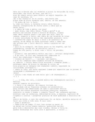 dava azo à dúvida uma luz vermelha a piscar na escuridão da noite.
escuridão, não direi de breu, que não é o
breu de sobejo escuro para referir um negror daqueles. de
cego de nascença, vá.
céu e mar fundia-os um só carvão, sem fresta nem
pique além da pinta vermelha que, súbito, se fez amarela.
- lá mudou de cor. e farol.
e, como era farol, a conversa recaiu sobre faróis.
eduardo interpelou-me de chofre sobre a idéia que eu
deles fazia.
- a idéia de toda a gente, ora essa!
- quer dizer, uma idéia falsa. "toda a gente" é um
monstro com orelhas d'asno e miolos de macaco, incapaz
duma idéia sensata sobre o que quer que seja. tens na
cabeça, respeito a farol, uma idéia de rua recebida do vulgo
e nunca recurihada na matriz das impressões pessoais. erro.
- confesso-me capaz de abrir a boca a um auditório de
casaca, se me desse na telha discursar sobre o tema; mas
não afianço que o farol descrito venha a parecer-se com
algum...
- pois eu te asseguro, sem fazer pouco no teu engenho, que tal
conferência, ouvida por um faroleiro, poria o
homem de olho parvo, a dizer como o outro: se percebo,
sebo!
- acredito. mas perceberia melhor uma tua? - retorqui abespinhado.
- É de crer. já vivi uma inesquecível temporada no
farol dos albatrozes e falaria de cadeira.
- viveste em farol?!... - exclamei com espanto.
- e lá fui comparsa numa tragédia noturna de arrepiar
os cabelos. o escuro desta noite evoca-me o tremendo drama...
estávamos ambos de bruços na amurada do orion, em
hora propícia ao esbagoar dum dramalhão inédito. esporeado na
curiosidade, provoquei-o.
- vamos ao caso, que estes negrumes clamam por espectros que os povoem. É
calamidade à shakespeare ou à
ibsen?
- assina o meu drama um nome maior que o de shakespeare...
-? ? ?

- ... a vida, meu caro, a grande mestra dos shakespeares maiores e
menores.
eduardo começou do princípio.
- o farol é um romance. um romance iniciado na
antiguidade com as fogueiras armadas nos promontórios
para norteio das embarcações de remo e continuado séculos
em fora até nossos possantes holofotes elétricos. enquanto
subsistir no mundo o homem, o romance "farol" não conhecerá epílogo.
monótono como as calmarias, embrecham-se nele, a espaços, capítulos de
tragédia e loucura - pungentes gravuras de doré quebrando a monotonia de
um
diário de bordo. o caso dos albatrozes foi um deles. gerebita meteu-se no
farol aos vinte e três anos. É raro isso.
- quem é gerebita?
- sabê-lo-ás em tempo. É raro isso porque no geral só
se metem nas torres homens maduros, quarentões batidos
pela vida e descrentes das suas ilusões. deixar a terra na
quadra verdolenga dos vinte anos é apavorante. a terra!...
 