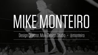 DesignDirector,MuleDesignStudio • @monteiro
MIKEMONTEIRO
 