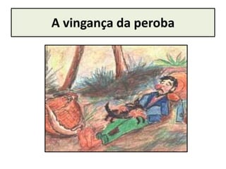 A vingança da peroba
 