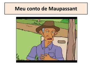 Meu conto de Maupassant
 