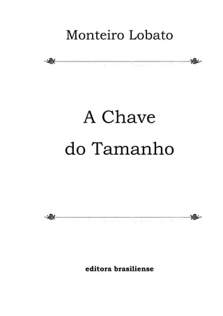 Monteiro Lobato




  A Chave
do Tamanho




  editora brasiliense
 