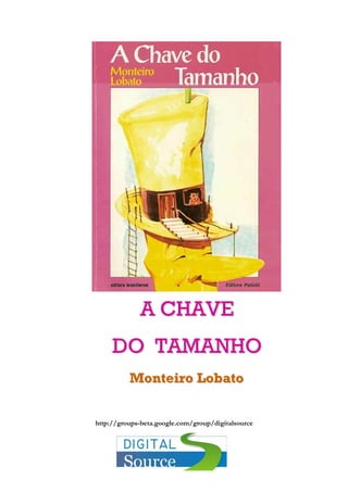 A CHAVE
     DO TAMANHO
          Monteiro Lobato


http://groups-beta.google.com/group/digitalsource
 