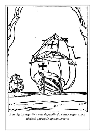 A antiga navegação a vela dependia do vento, e graças aos
            alísios é que pôde desenvolver-se
 