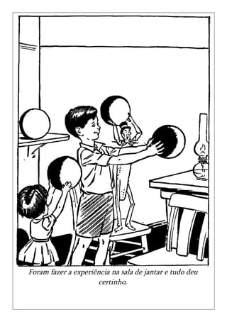 Foram fazer a experiência na sala de jantar e tudo deu
                     certinho.
 