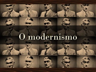 O modernismoO modernismo
 