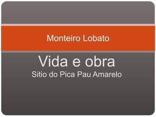 Monteiro Lobato

 Vida e obra
Sitio do Pica Pau Amarelo
 
