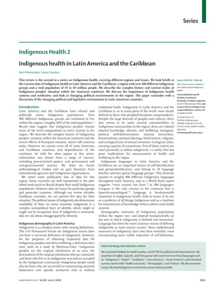 Series

Indigenous Health 2
Indigenous health in Latin America and the Caribbean
Raul A Montenegro, Carolyn Stephens

This review is the second in a series on Indigenous health, covering diﬀerent regions and issues. We look brieﬂy at
the current state of Indigenous health in Latin America and the Caribbean, a region with over 400 diﬀerent indigenous
groups and a total population of 45 to 48 million people. We describe the complex history and current reality of
Indigenous peoples’ situation within the American continent. We discuss the importance of Indigenous health
systems and medicines, and look at changing political environments in the region. The paper concludes with a
discussion of the changing political and legislative environment in Latin American countries.

Introduction
Latin America and the Caribbean have vibrant and
politically active Indigenous populations. Over
400 diﬀerent Indigenous groups are estimated to live
within the region—roughly 10% of the total population.1,2
Recent data suggest that Indigenous peoples remain
some of the most marginalised in every country in the
region.3 We describe the complex history of Indigenous
peoples’ situation within the American continent and the
severe eﬀects of European invasion, which still continue
today. However, we cannot cover all 43 Latin American
and Caribbean countries and dependencies of the
continent. As with the other papers in this series,
information was drawn from a range of sources,
including peer-reviewed papers, and government and
non-governmental sources. We draw on classic
anthropological studies and on grey literature from
international agencies and Indigenous organisations.
We noted some publication bias of data for this
region. Some countries are well represented in the published work (such as Brazil) despite their small Indigenous
populations. However, data are scarce for particular groups
and particular countries. Although our review includes
Caribbean countries, we can present few data for their
situation. The political nature of indigeneity also determines
availability of data—in many countries indigeneity is a
complex sociopolitical form of identity, which might or
might not be recognised. Even if indigeneity is measured,
data are not always disaggregated by ethnicity.

Indigenous demography in Latin America
Indigeneity is a complex notion with varying deﬁnitions.
The UN Permanent Forum on Indigenous Issues does
not have a universal deﬁnition of indigeneity. However,
for the purposes of obtaining important data for
Indigenous peoples and their wellbeing, a deﬁnition does
exist, built on a study by Martinez-Cobo.4 Indigenous
peoples are the original inhabitants of an area, the
descendants of the original inhabitants who are colonised,
and those who live in an Indigenous way and are accepted
by the Indigenous community. Indigenous people could
also be those who are successful in maintaining ancestral
behaviours over speciﬁc territories with or without
www.thelancet.com Vol 367 June 3, 2006

traditional lands. Indigeneity in Latin America and the
Caribbean is, as in many parts of the world, most clearly
deﬁned as those who predated European conquistadores.
Despite the huge diversity of peoples and cultures, there
also seems to be some societal commonalities in
Indigenous communities in the region: these are cultural
(shared knowledge, identity, and wellbeing strategies),
political (self-determination, internal hierarchies,
territorialism), spiritual (ideology, belief system, religion),
and ecological (use of natural resources, ecological cycles,
carrying capacity of ecosystems). Few of these criteria are
used practically to deﬁne indigeneity—a reality that has
great implications for measurement of health and
wellbeing in the region.
Indigenous languages in Latin America and the
Caribbean are an important means of self-identiﬁcation
and group-identiﬁcation, and belong to 34 language
families and two special language groups.1 This diversity
equates to roughly 400 diﬀerent Indigenous languages
throughout Latin America, and as a World Bank report
suggests, “every country has from 7 to 200 languages.
Uruguay is the only country in the continent that is
Spanish-monolingual.”5 Language is fundamentally
important to Indigenous health, both in terms of its use
as a predictor of all things Indigenous and as a medium
for transmission of knowledge within cultures and health
systems.
Demographic estimates of Indigenous populations
within the region vary, and depend fundamentally on
the way in which indigeneity is deﬁned and measured.6
Language has been the most common means of deﬁning
indigeneity in most census counts.6 More sophisticated
measures of indigeneity have also been included, most
incorporating more subtle indicators of self-deﬁnition,

Lancet 2006; 367: 1859–69
This is the second in a Series of
four articles about Indigenous
health
Universidad Nacional de
Córdoba, Facultad de
Psicología, Córdoba, Argentina
(Prof R A Montenegro PhD); and
London School of Hygiene and
Tropical Medicine, London, UK
(C Stephens PhD)
Correspondence to:
Prof Raúl A Montenegro,
FUNAM, Casilla de Correo 83,
Correo Central, (5000) Córdoba,
Argentina
montenegro@funam.org.ar

Search strategy and selection criteria
We searched PubMed for health studies, and JSTOR for political and historical texts. We
searched in English, Spanish, and Portuguese with search terms in these languages such
as: “Indigenous”, “Indian”, “Caribbean”, “Latin America”, “South America”, and individual
country names with “health outcomes”, “demography”, and “history”. We also searched
using individual Indigenous community names where possible.

1859

 