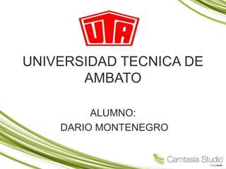 UNIVERSIDAD TECNICA DE
       AMBATO

         ALUMNO:
    DARIO MONTENEGRO
 