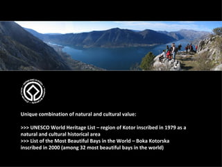 Unique combination of natural and cultural value: >>> UNESCO World Heritage List – region of Kotor inscribed in 1979 as a ...
