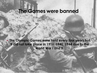  The Olympic Games were held every four years but
  it did not take place in 1916, 1940, 1944 due to the
                    World War I and II.
 