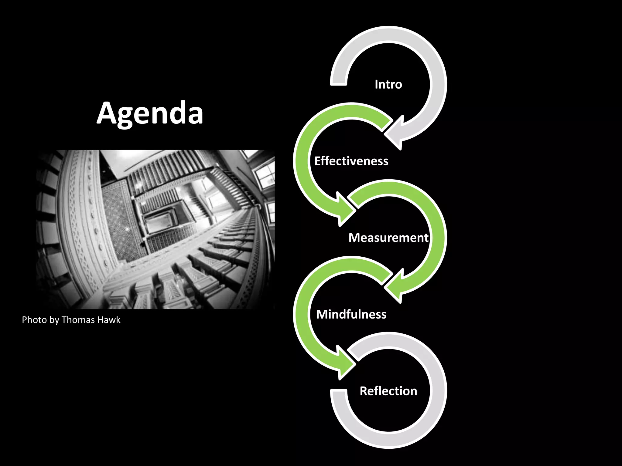 Intro

               Agenda
                        Effectiveness




                             Measurement




Photo by Thomas Hawk    Mindfulness




                               Reflection
 