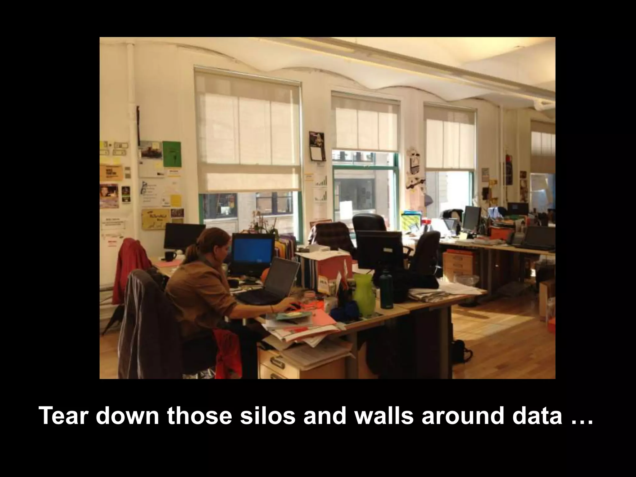 Tear down those silos and walls around data …
 
