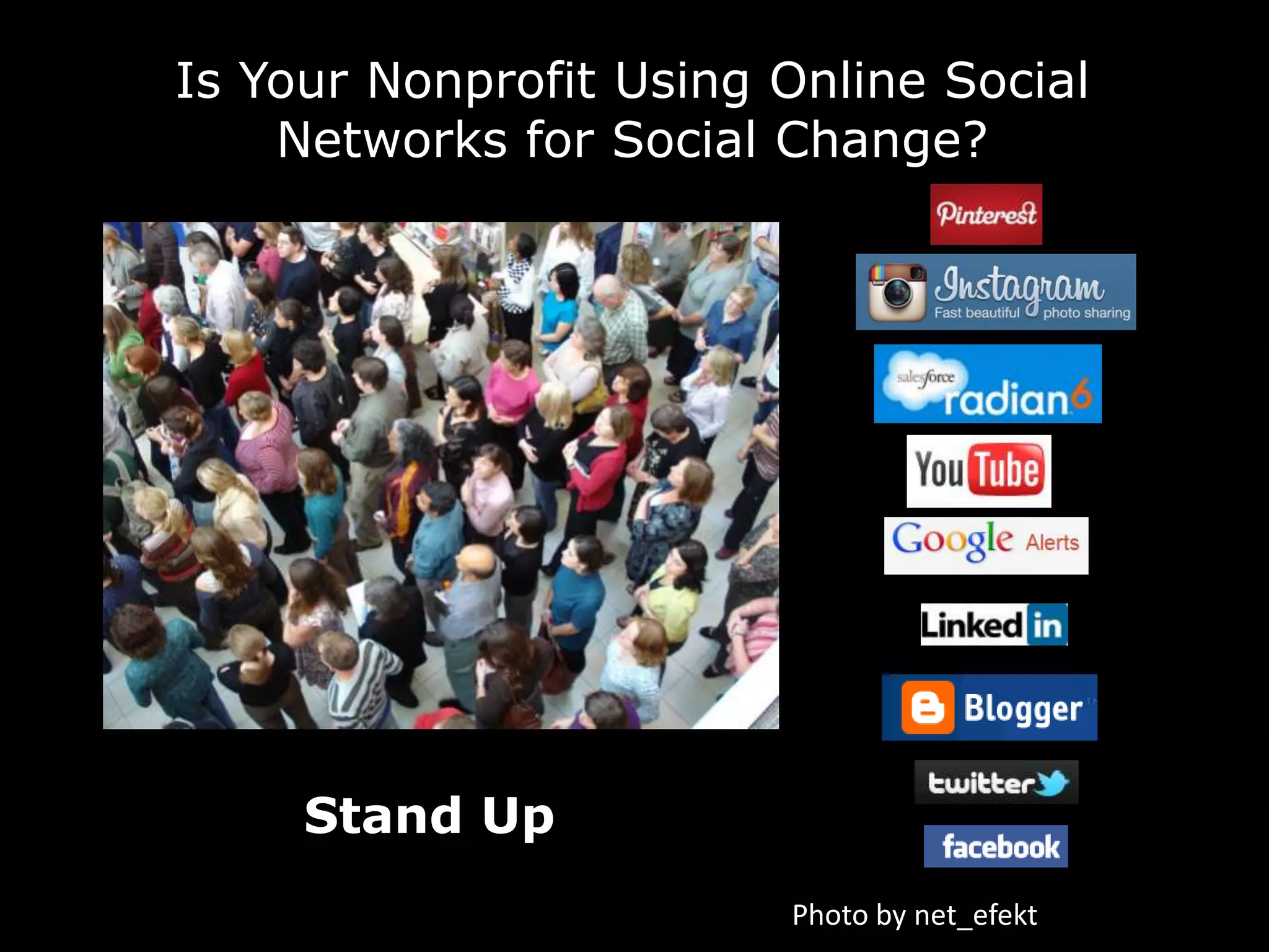 Is Your Nonprofit Using Online Social
    Networks for Social Change?




     Stand Up
                        Photo by net_efekt
 