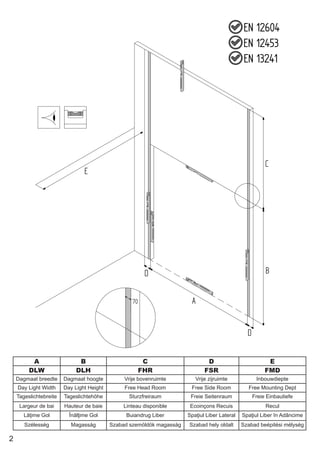 2 
ECBADD70EN 12604EN 12453EN 13241 
A 
B 
C 
D 
E 
DLW 
DLH 
FHR 
FSR 
FMD 
Dagmaat breedte 
Dagmaat hoogte 
Vrije bovenruimte 
Vrije zijruimte 
Inbouwdiepte 
Day Light Width 
Day Light Height 
Free Head Room 
Free Side Room 
Free Mounting Dept 
Tageslichtebreite 
Tageslichtehöhe 
Sturzfreiraum 
Freie Seitenraum 
Freie Einbautiefe 
Largeur de bai 
Hauteur de baie 
Linteau disponible 
Ecoinçons Recuis 
Recul 
Lăţime Gol 
Înălţime Gol 
Buiandrug Liber 
Spaţiul Liber Lateral 
Spaţiul Liber în Adâncime 
Szélesség 
Magasság 
Szabad szemöldök magasság 
Szabad hely oldalt 
Szabad beépitési mélység  