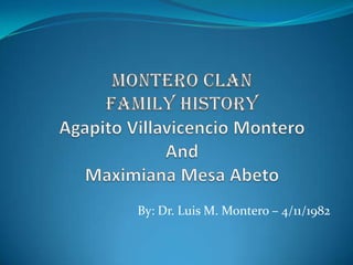 By: Dr. Luis M. Montero – 4/11/1982 MONTERO CLANFamily HistoryAgapito Villavicencio MonteroAndMaximiana Mesa Abeto 