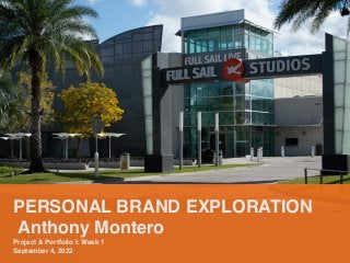 PERSONAL BRAND EXPLORATION
 

Anthony Monter
o

Project & Portfolio I: Week
1

September 4, 2022
 